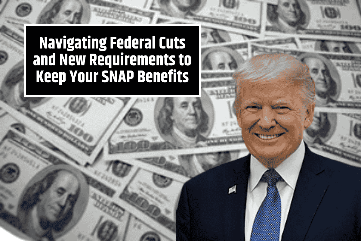 Navigating Federal Cuts and New Requirements to Keep Your SNAP Benefits