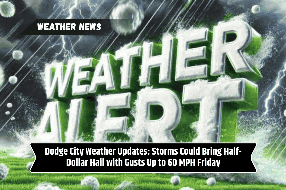 Dodge City Weather Updates: Storms Could Bring Half-Dollar Hail with Gusts Up to 60 MPH Friday