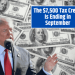The $7,500 Tax Credit Is Ending in September – Act Fast to Get It