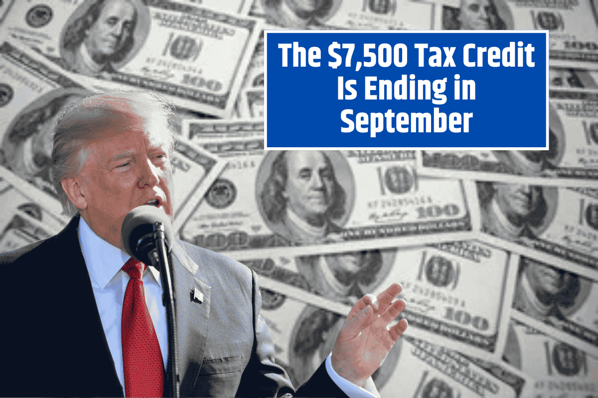 The $7,500 Tax Credit Is Ending in September – Act Fast to Get It