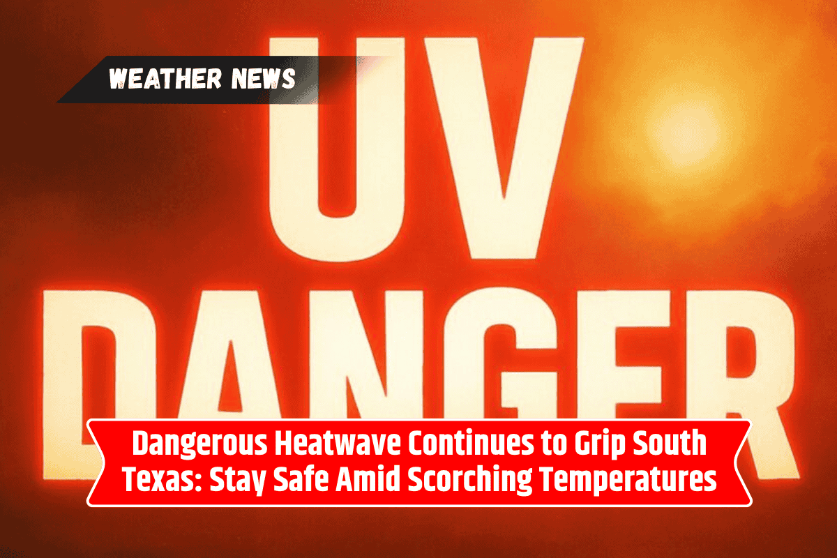 Dangerous Heatwave Continues to Grip South Texas: Stay Safe Amid Scorching Temperatures