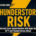 Nebraska Faces Humid Weather with Highs Near 95°F and Thunderstorms Ahead