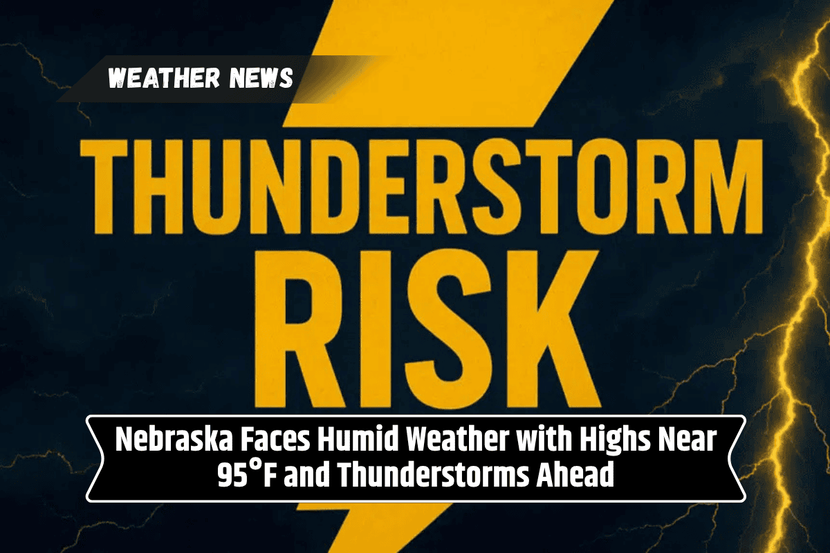 Nebraska Faces Humid Weather with Highs Near 95°F and Thunderstorms Ahead