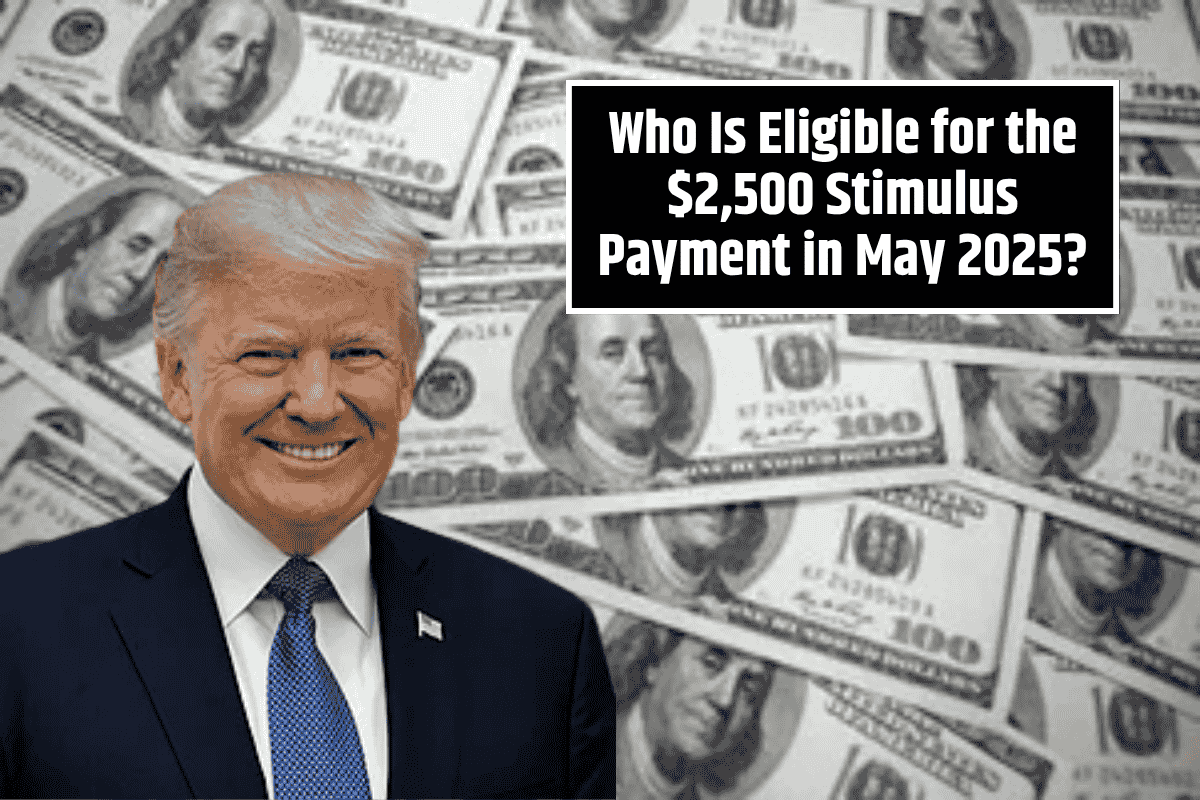Who Is Eligible for the $2,500 Stimulus Payment in May 2025? Key Dates You Need to Know