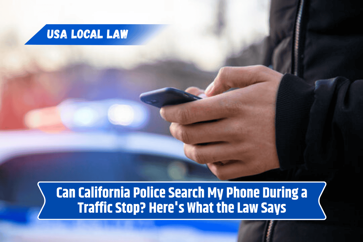 Can California Police Search My Phone During a Traffic Stop? Here's What the Law Says