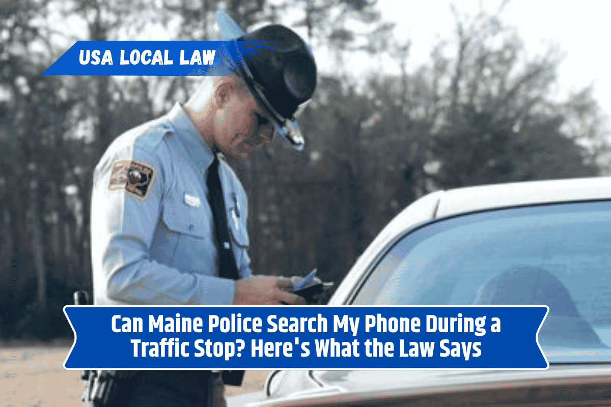 Can Maine Police Search My Phone During a Traffic Stop? Here's What the Law Says