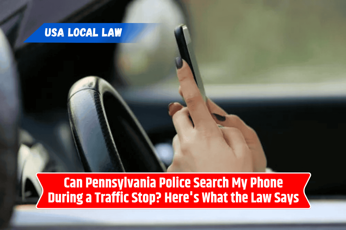 Can Pennsylvania Police Search My Phone During a Traffic Stop? Here's What the Law Says