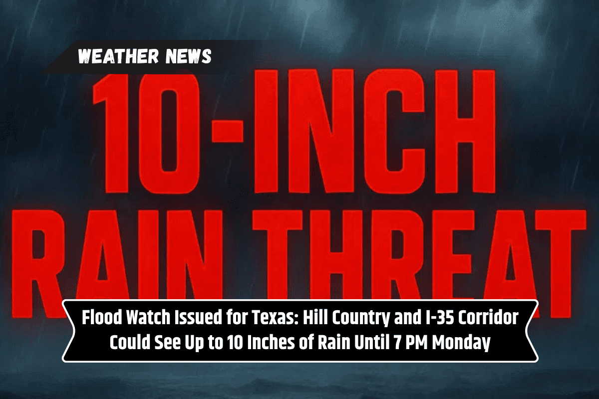 Flood Watch Issued for Texas: Hill Country and I-35 Corridor Could See Up to 10 Inches of Rain Until 7 PM Monday