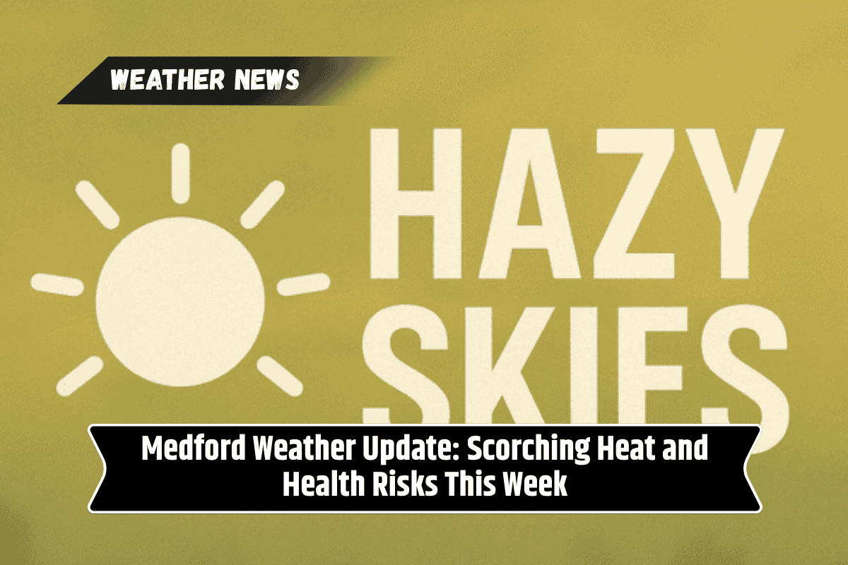Medford Weather Update: Scorching Heat and Health Risks This Week