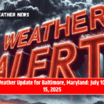 Weather Update for Baltimore, Maryland: July 10-15, 2025