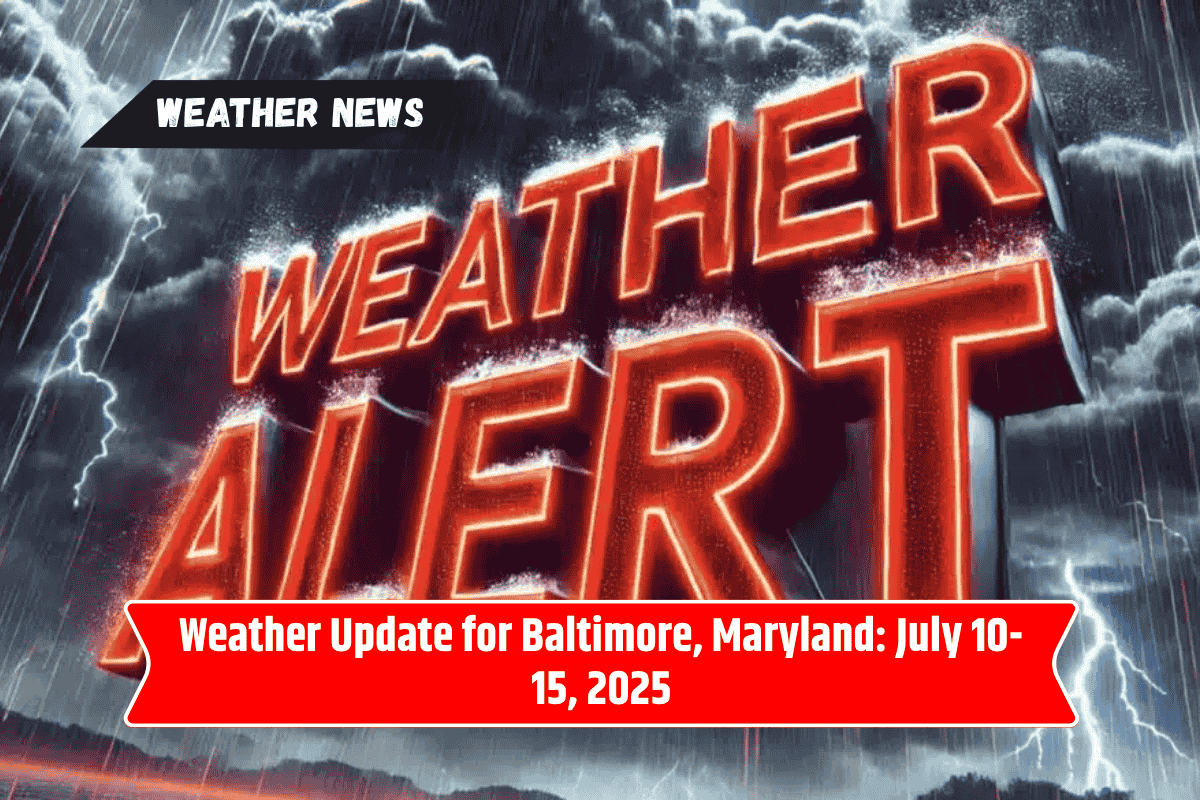 Weather Update for Baltimore, Maryland: July 10-15, 2025