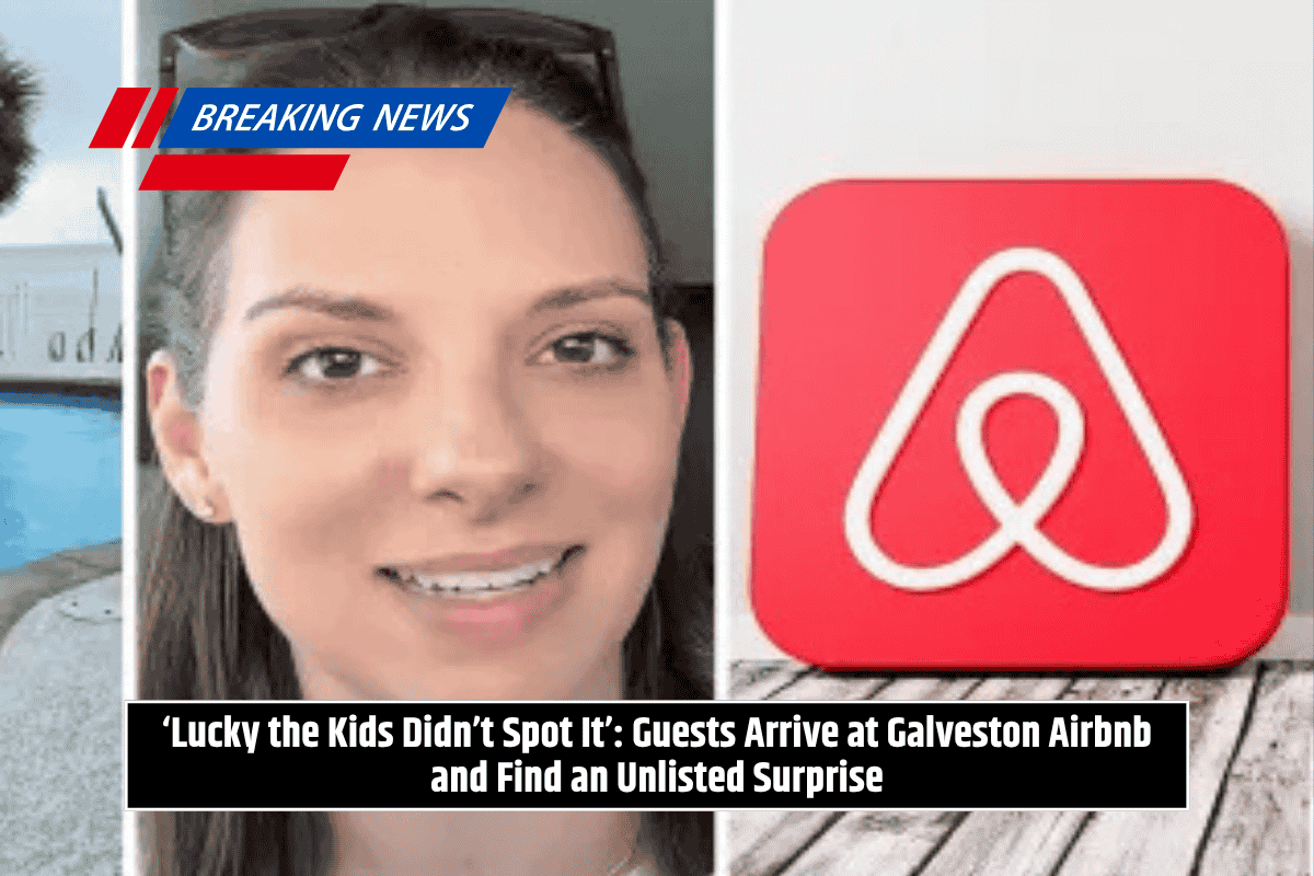 ‘Lucky the Kids Didn’t Spot It’: Guests Arrive at Galveston Airbnb and Find an Unlisted Surprise