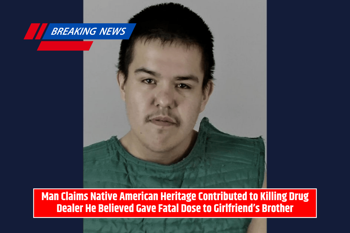Man Claims Native American Heritage Contributed to Killing Drug Dealer He Believed Gave Fatal Dose to Girlfriend’s Brother