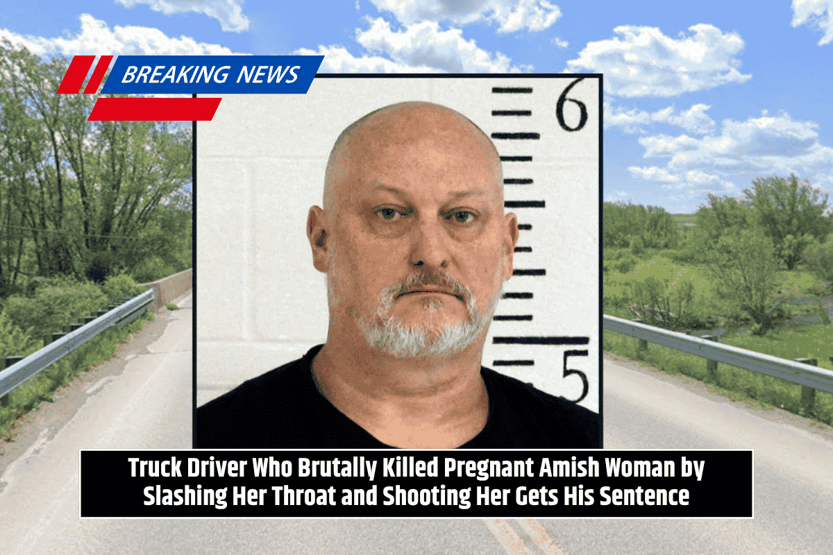 Truck Driver Who Brutally Killed Pregnant Amish Woman by Slashing Her Throat and Shooting Her Gets His Sentence