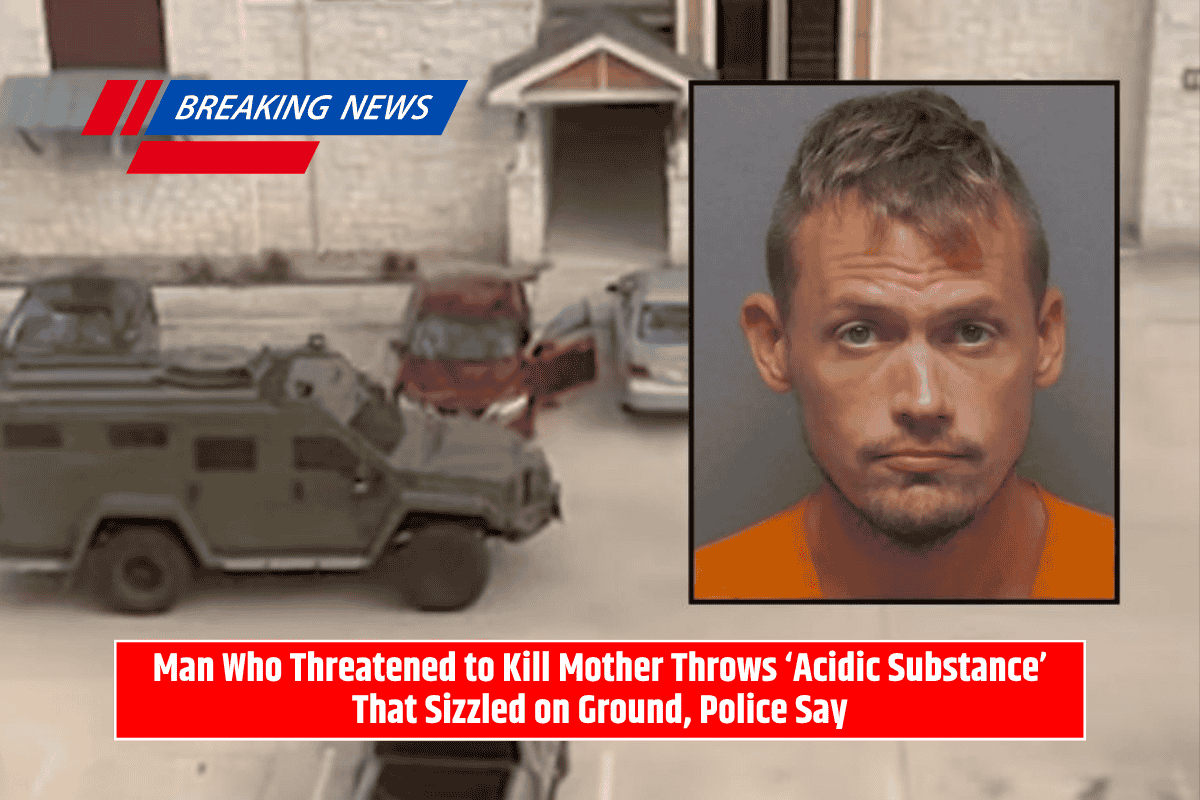 Man Who Threatened to Kill Mother Throws ‘Acidic Substance’ That Sizzled on Ground, Police Say