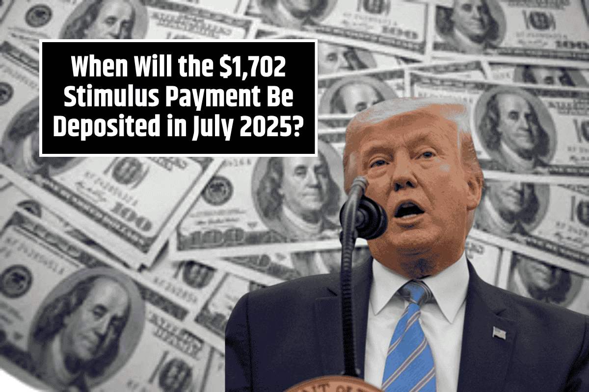 When Will the $1,702 Stimulus Payment Be Deposited in July 2025?