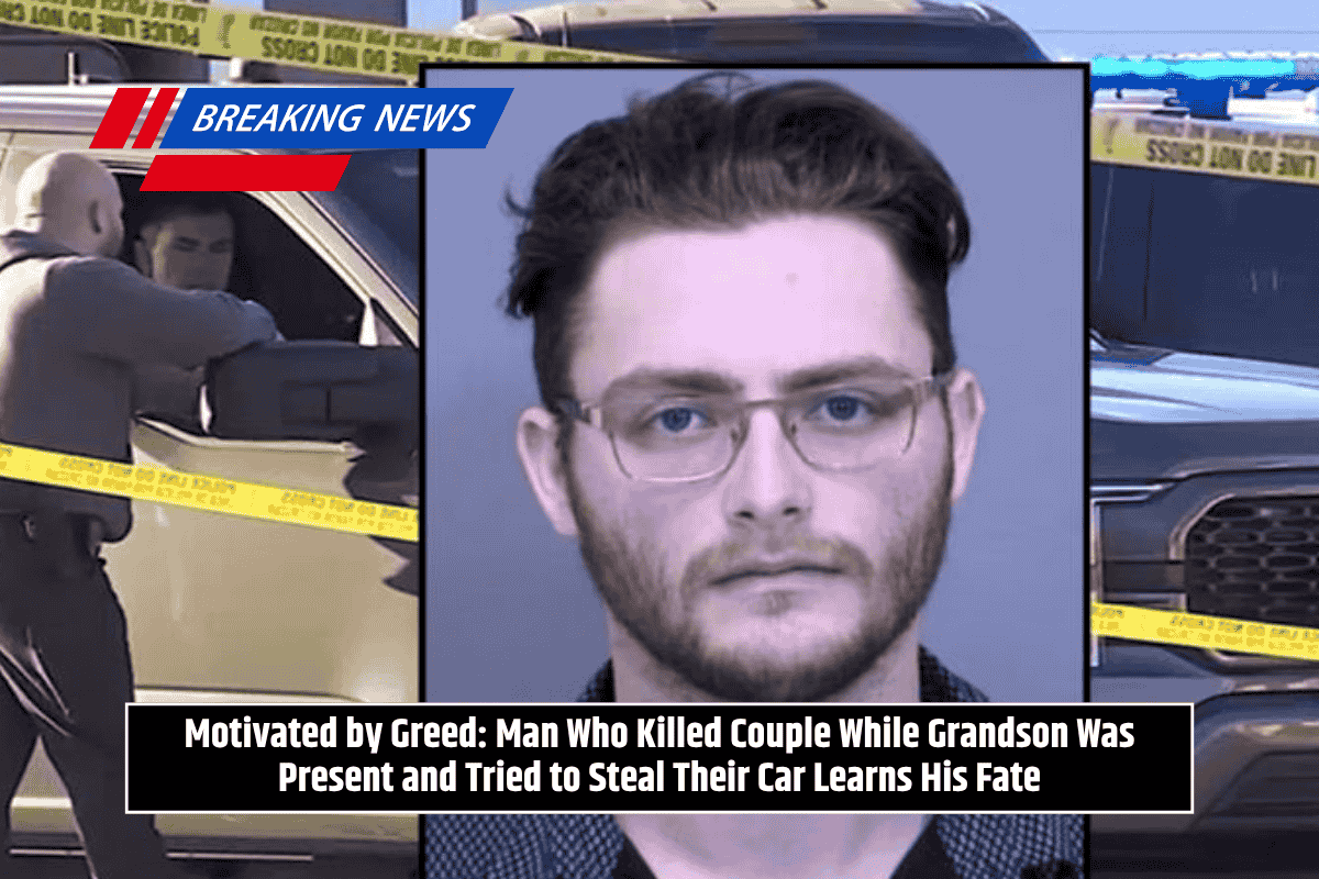 Motivated by Greed: Man Who Killed Couple While Grandson Was Present and Tried to Steal Their Car Learns His Fate