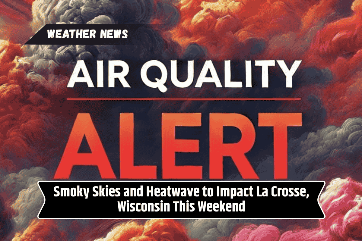 Smoky Skies and Heatwave to Impact La Crosse, Wisconsin This Weekend