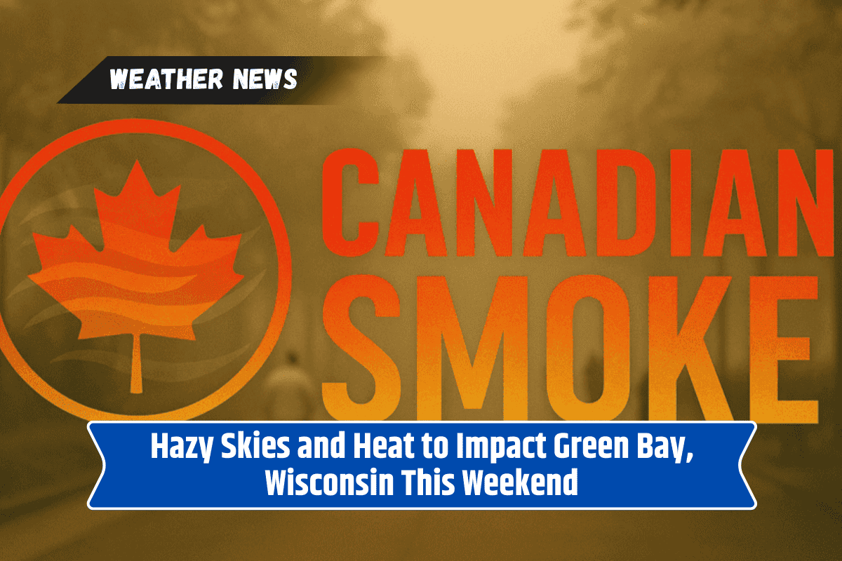 Hazy Skies and Heat to Impact Green Bay, Wisconsin This Weekend