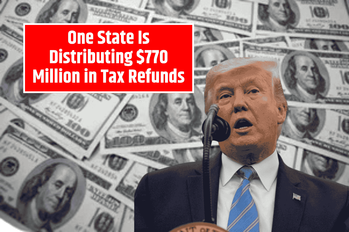 One State Is Distributing $770 Million in Tax Refunds — Find Out If You’re Included