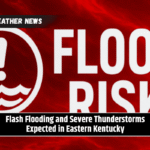 Flash Flooding and Severe Thunderstorms Expected in Eastern Kentucky