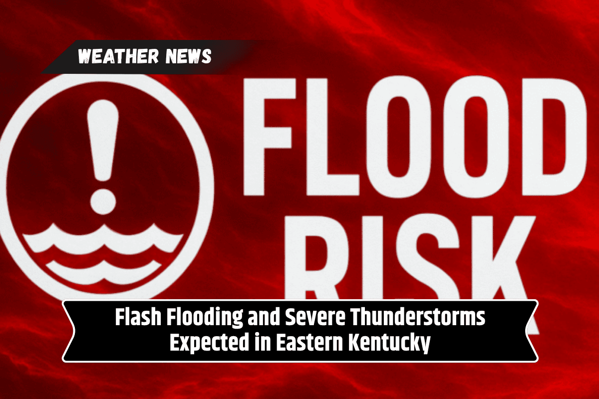 Flash Flooding and Severe Thunderstorms Expected in Eastern Kentucky