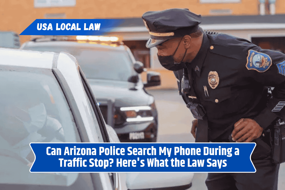 Can Arizona Police Search My Phone During a Traffic Stop? Here's What the Law Says
