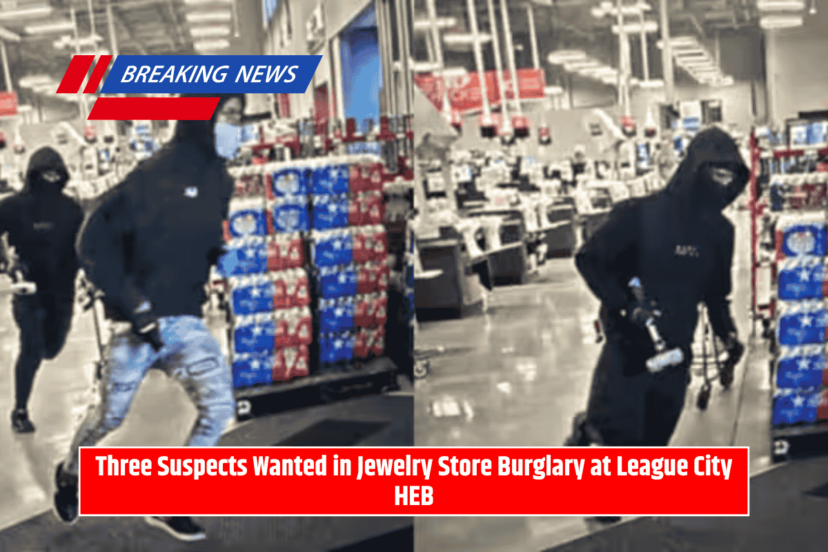 Three Suspects Wanted in Jewelry Store Burglary at League City HEB