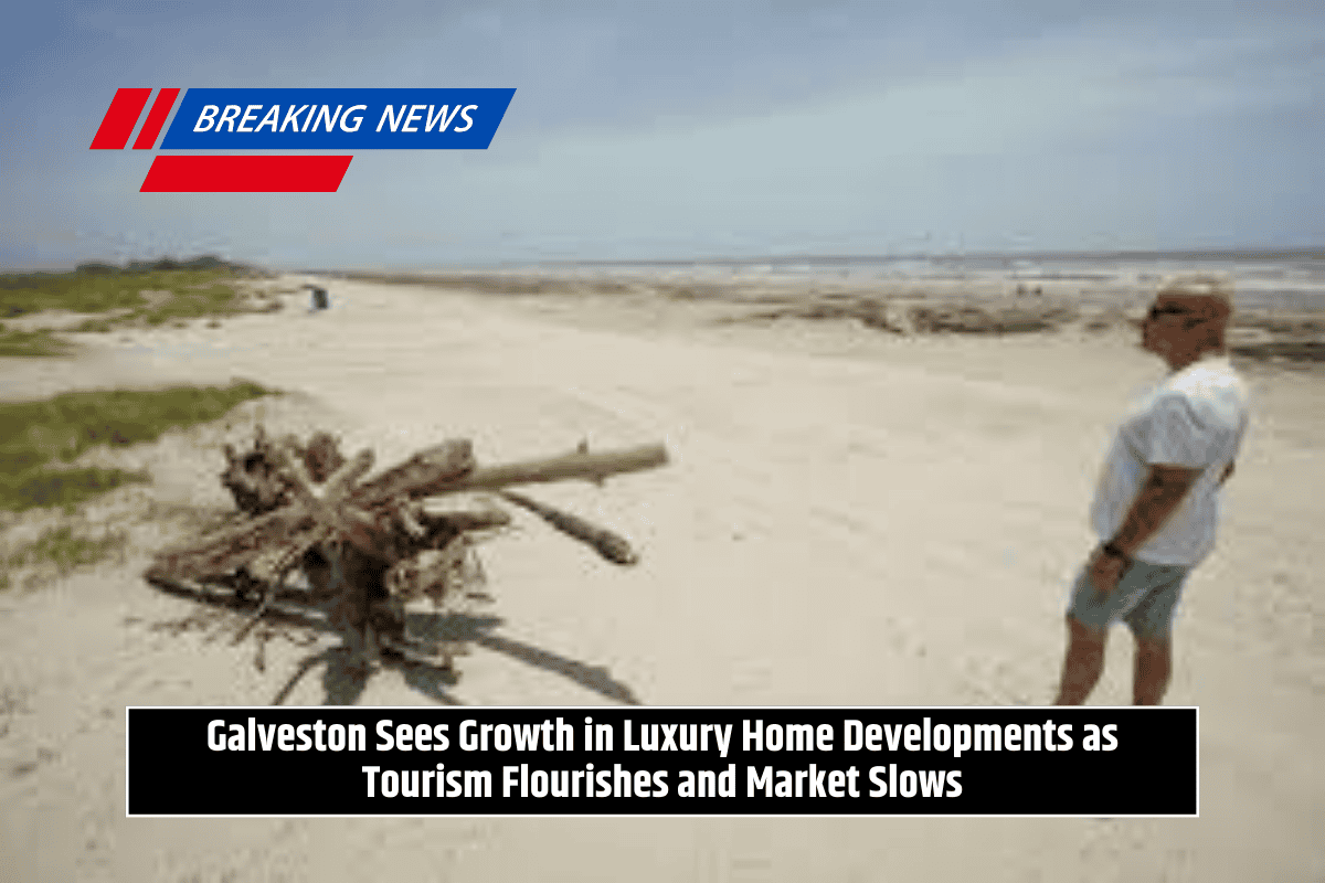 Galveston Sees Growth in Luxury Home Developments as Tourism Flourishes and Market Slows