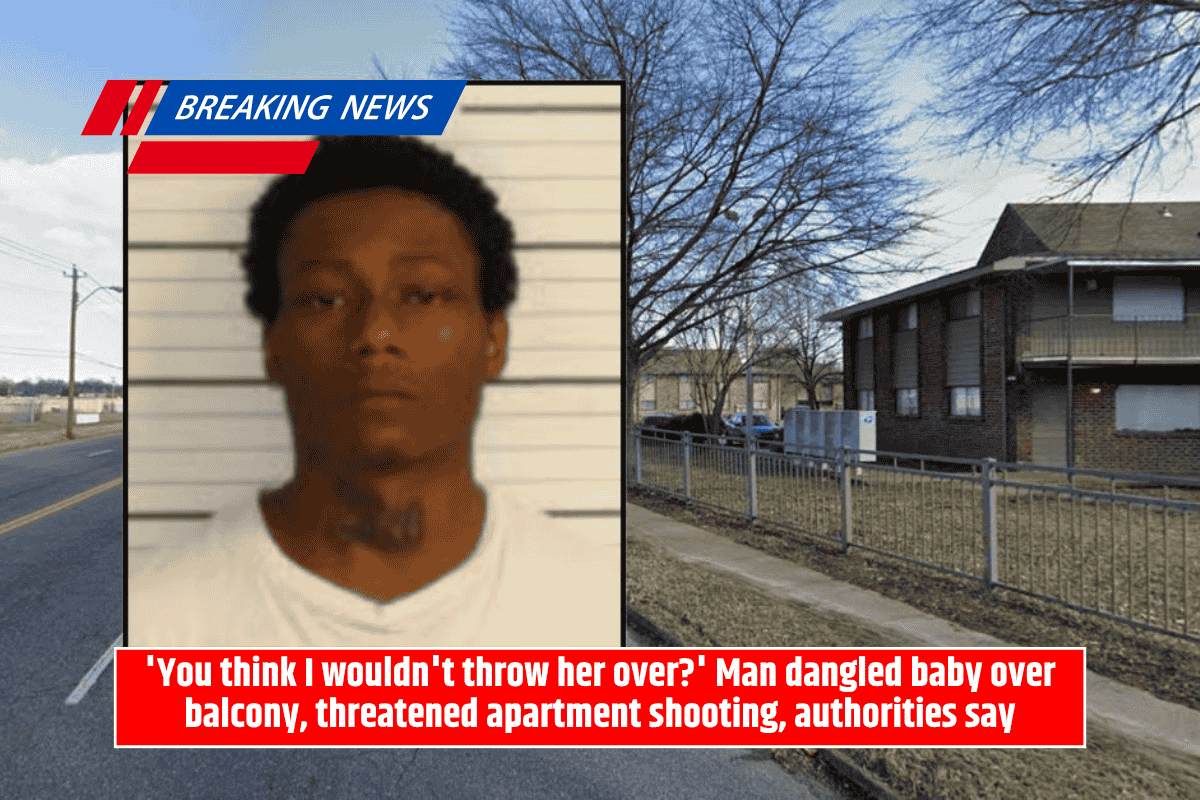 'You think I wouldn't throw her over?' Man dangled baby over balcony, threatened apartment shooting, authorities say