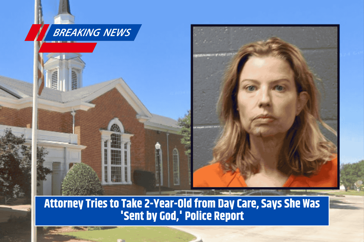 Attorney Tries to Take 2-Year-Old from Day Care, Says She Was 'Sent by God,' Police Report