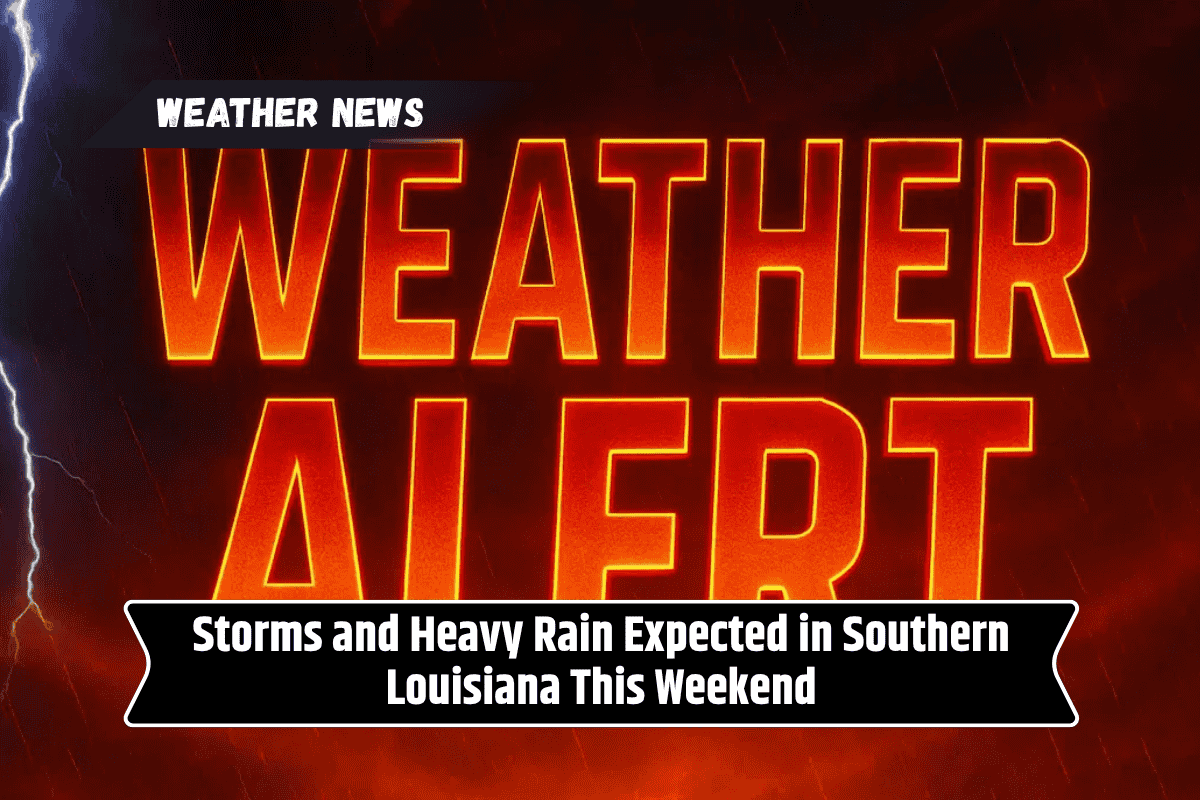 Storms and Heavy Rain Expected in Southern Louisiana This Weekend