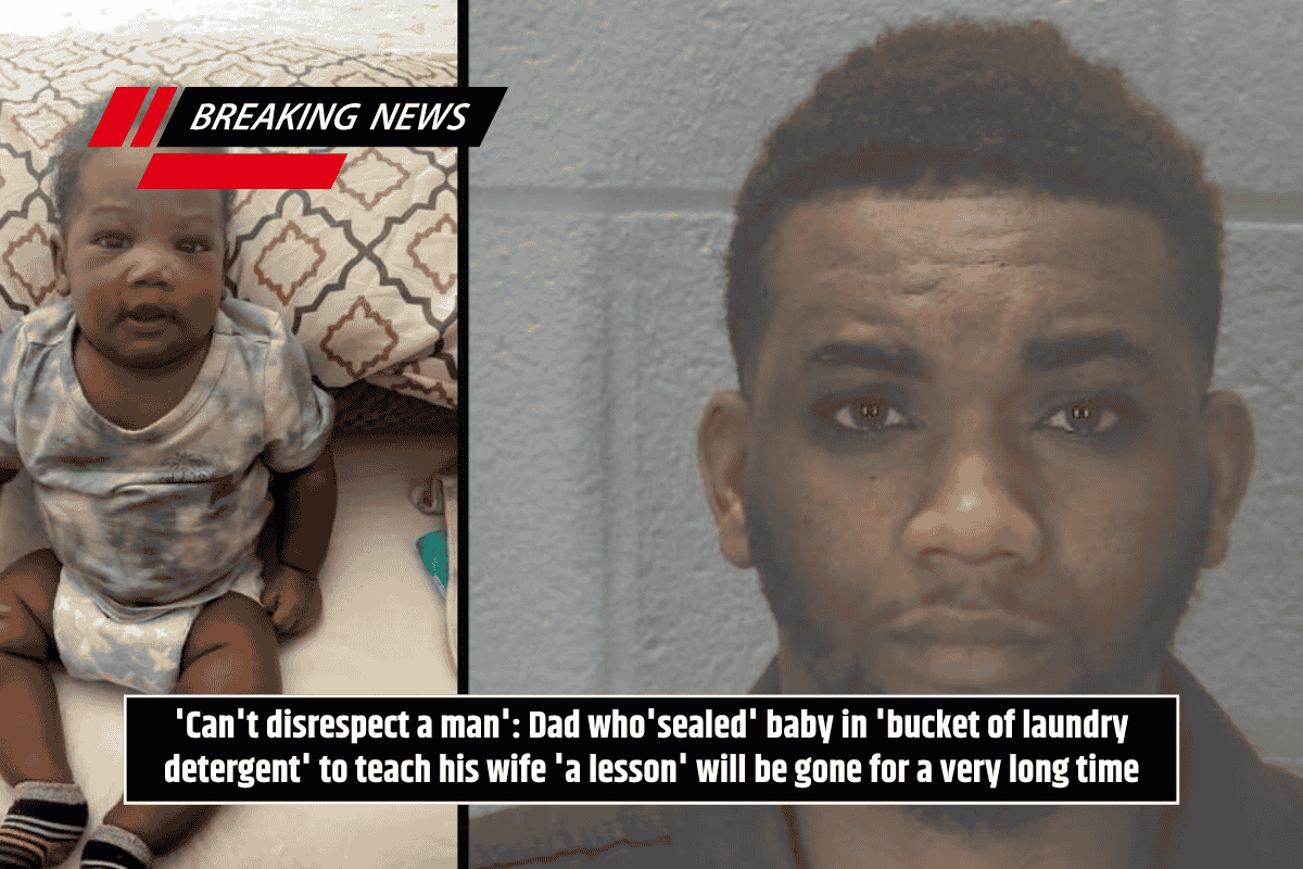 'Can't disrespect a man': Dad who'sealed' baby in 'bucket of laundry detergent' to teach his wife 'a lesson' will be gone for a very long time