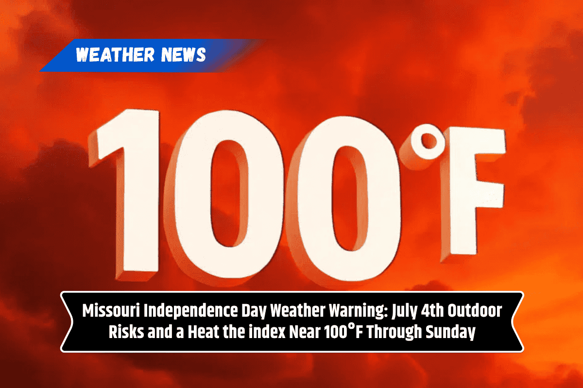 Missouri Independence Day Weather Warning: July 4th Outdoor Risks and a Heat the index Near 100°F Through Sunday