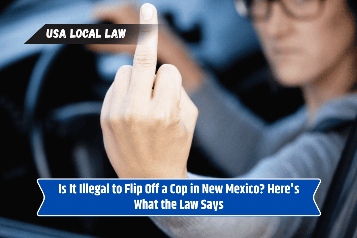 Is It Illegal to Flip Off a Cop in New Mexico? Here's What the Law Says