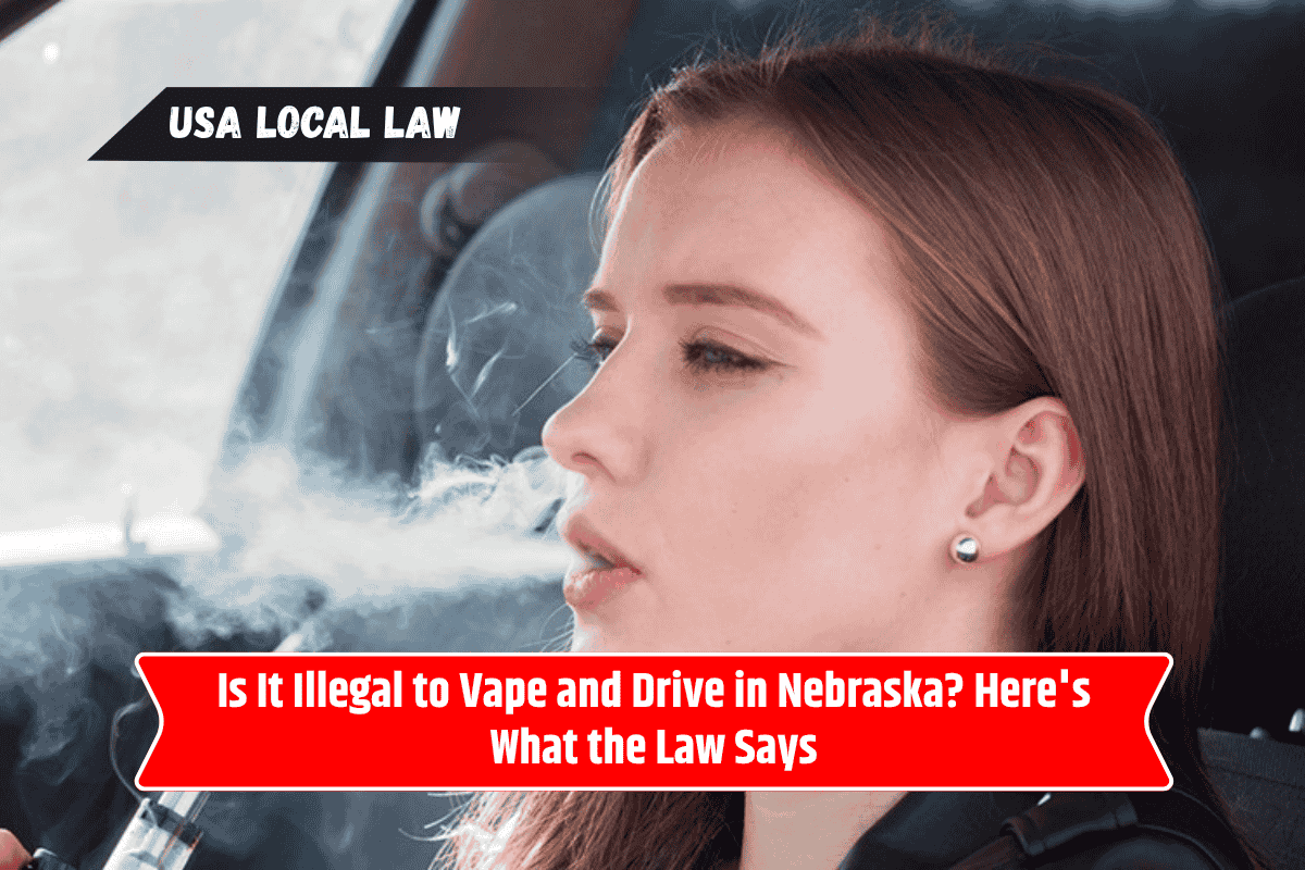 Is It Illegal to Vape and Drive in Nebraska? Here's What the Law Says
