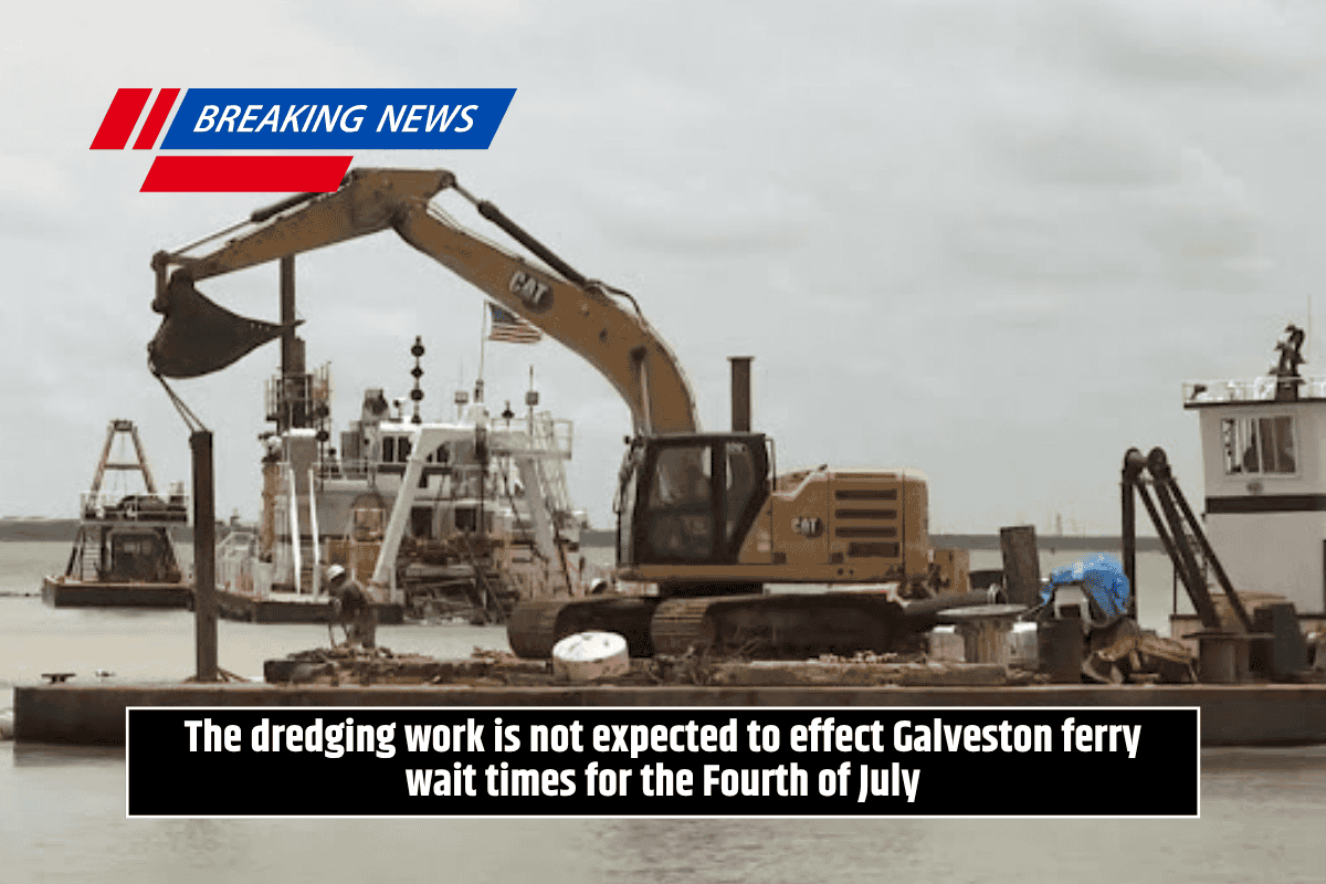 The dredging work is not expected to effect Galveston ferry wait times for the Fourth of July