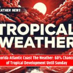 Florida Atlantic Coast The Weather: 60% Chances of Tropical Development Until Sunday