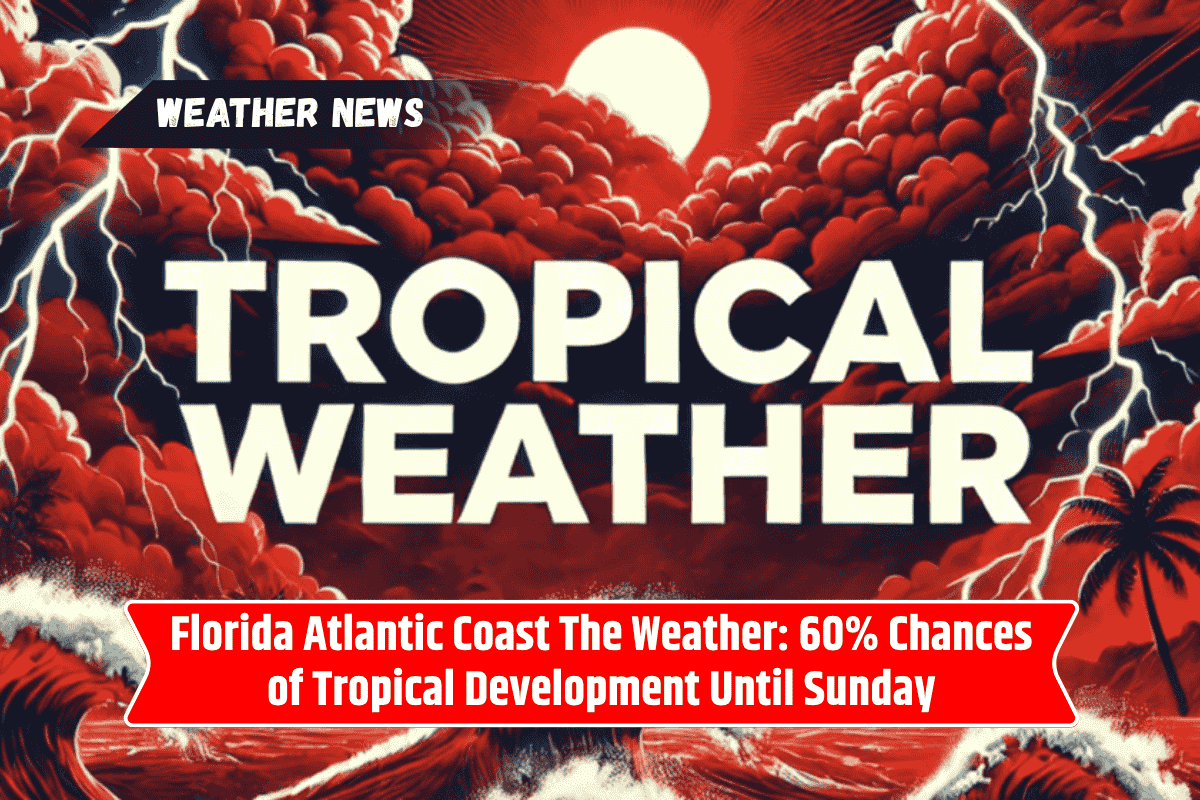 Florida Atlantic Coast The Weather: 60% Chances of Tropical Development Until Sunday