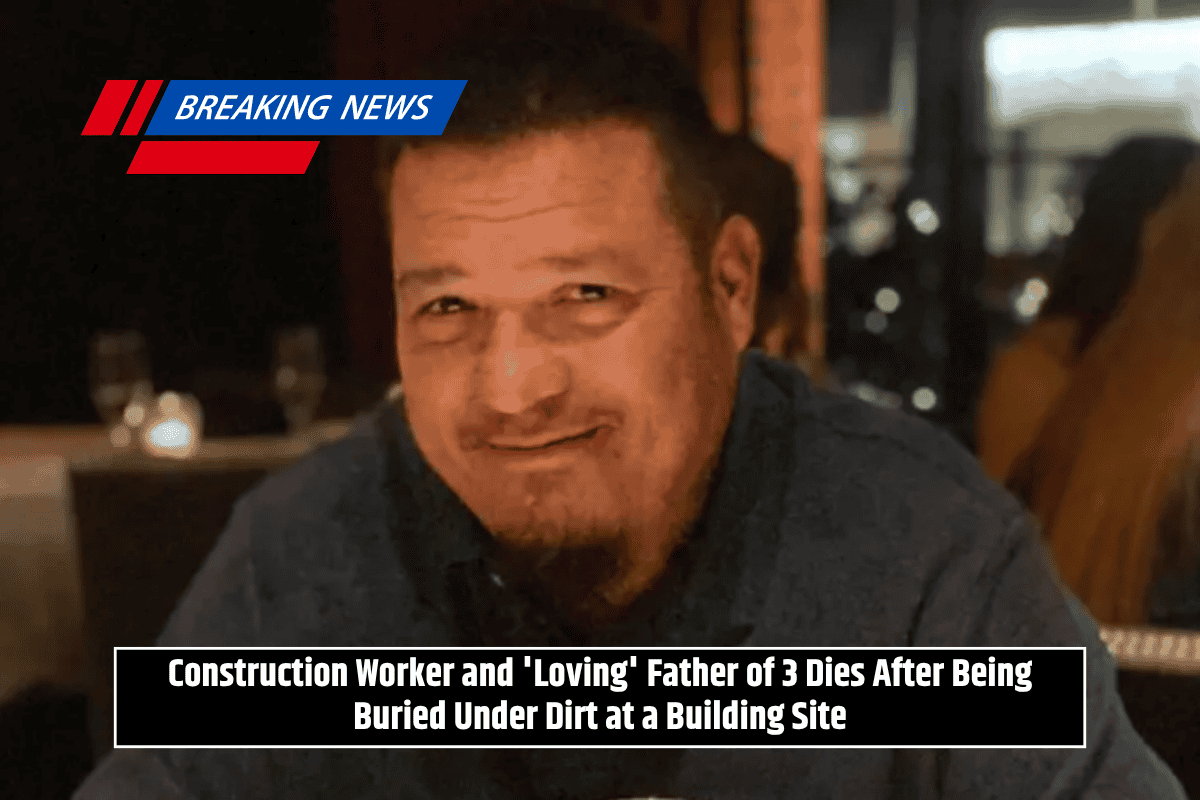 Construction Worker and 'Loving' Father of 3 Dies After Being Buried Under Dirt at a Building Site