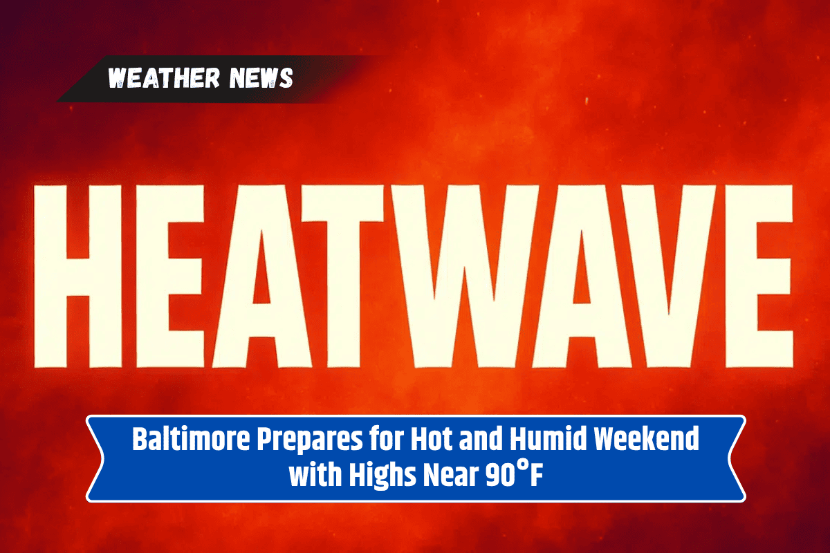Baltimore Prepares for Hot and Humid Weekend with Highs Near 90°F