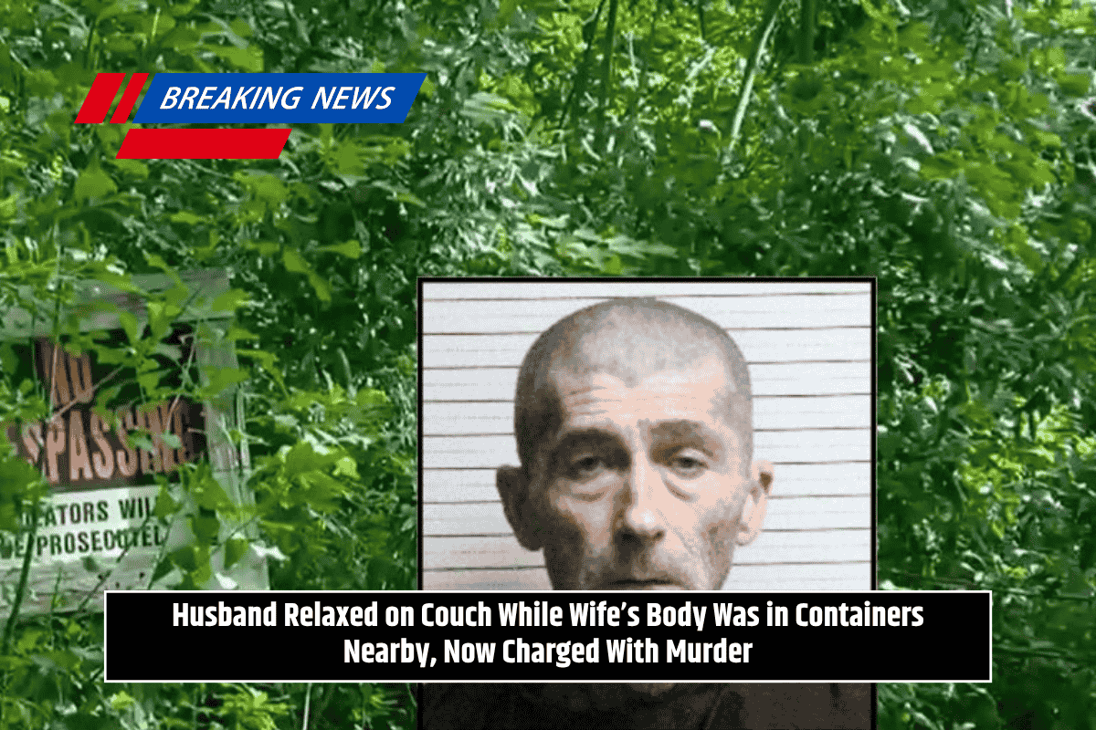 Husband Relaxed on Couch While Wife’s Body Was in Containers Nearby, Now Charged With Murder