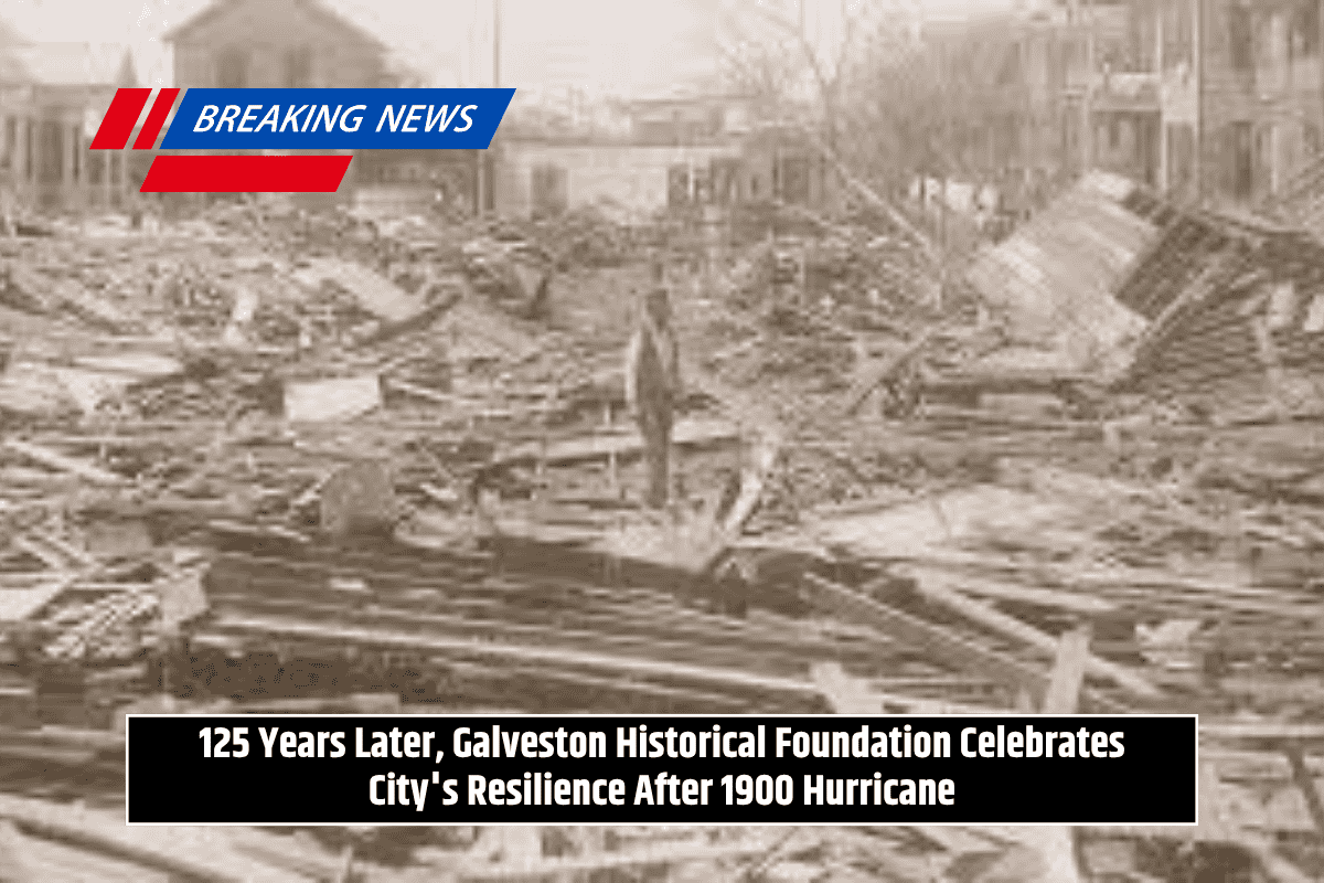 125 Years Later, Galveston Historical Foundation Celebrates City's Resilience After 1900 Hurricane