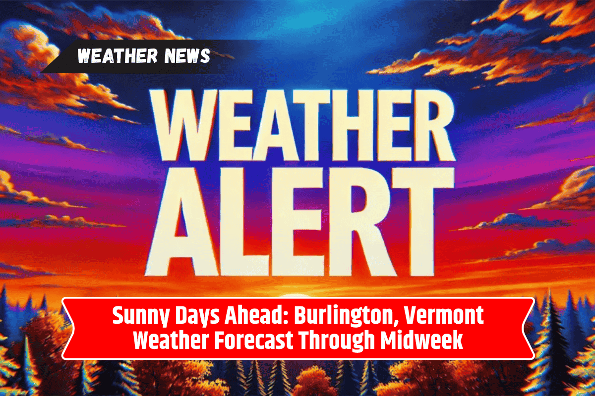 Sunny Days Ahead: Burlington, Vermont Weather Forecast Through Midweek
