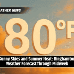 Sunny Skies and Summer Heat: Binghamton Weather Forecast Through Midweek