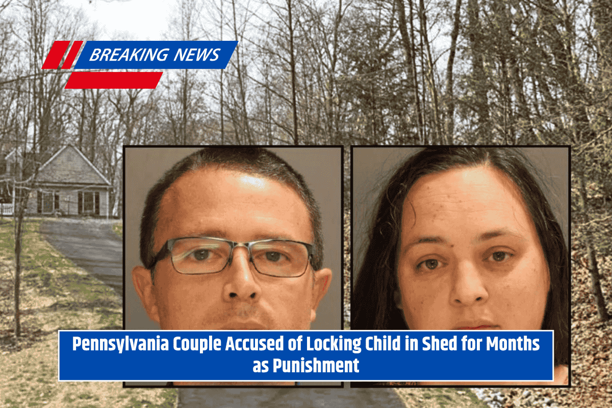 Pennsylvania Couple Accused of Locking Child in Shed for Months as Punishment