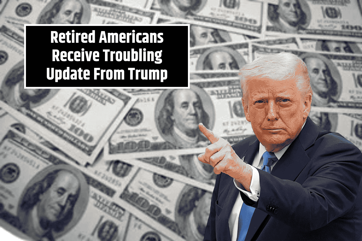 Retired Americans Receive Troubling Update From Trump