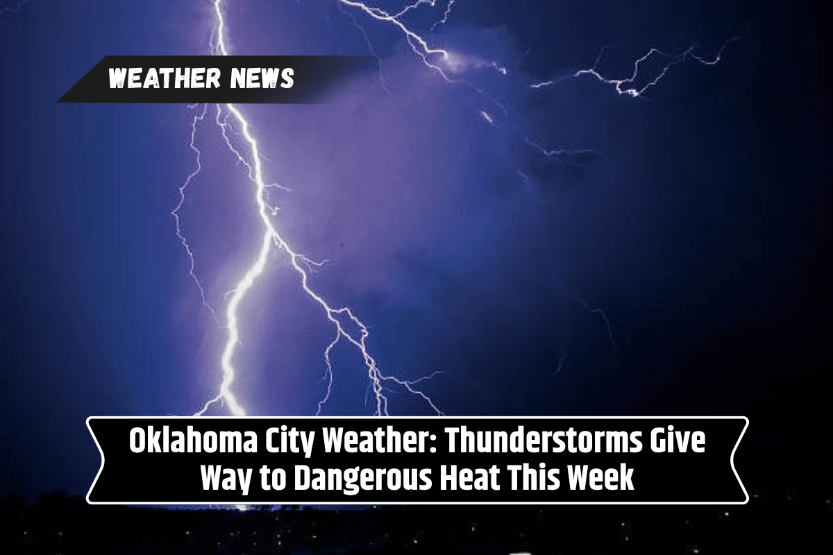 Oklahoma City Weather: Thunderstorms Give Way to Dangerous Heat This Week