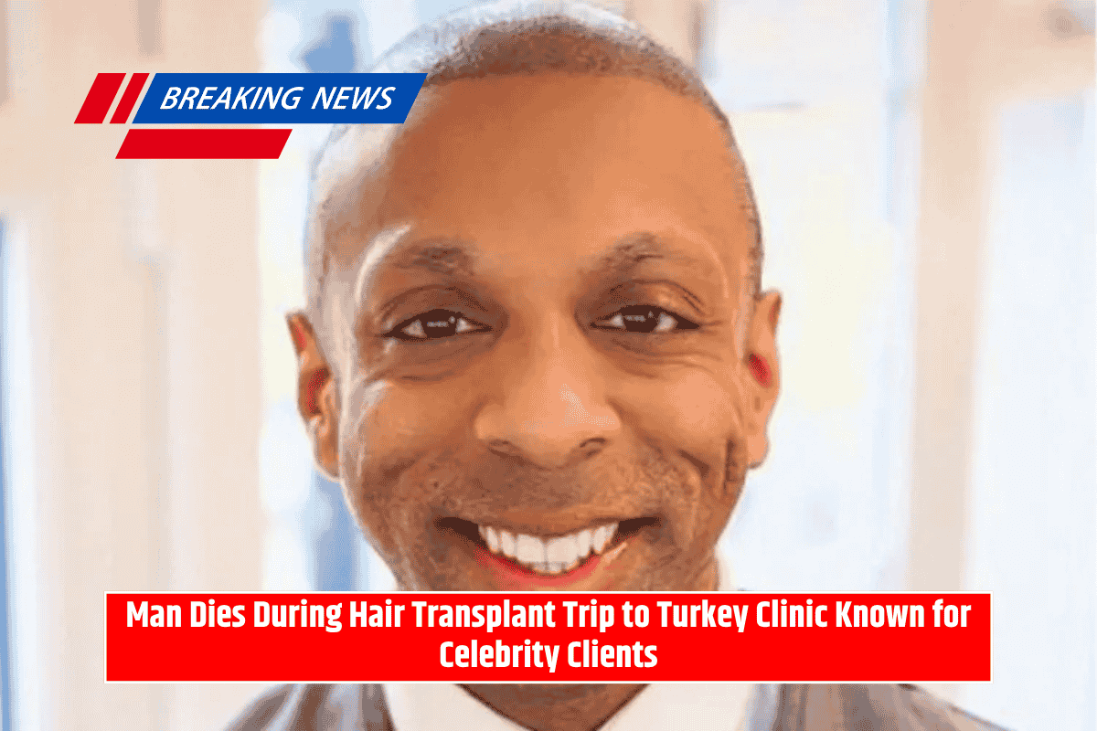 Man Dies During Hair Transplant Trip to Turkey Clinic Known for Celebrity Clients