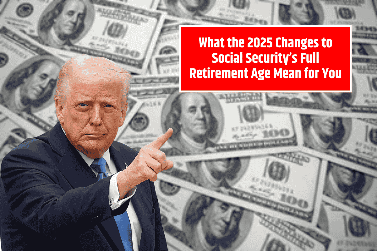 What the 2025 Changes to Social Security’s Full Retirement Age Mean for You